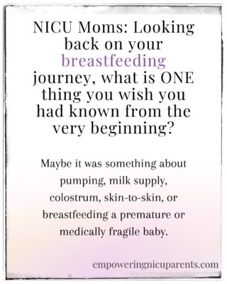 NICU Moms, I’d love to hear from you! In honor of Breastfeeding Awareness Month, I want to hear about your experience. Every NICU breastfeeding journey looks different, and sometimes the things we learn along the way are the things we wish we had known from the very beginning.

Looking back on your breastfeeding journey, what is ONE thing you wish you had known from the very beginning?